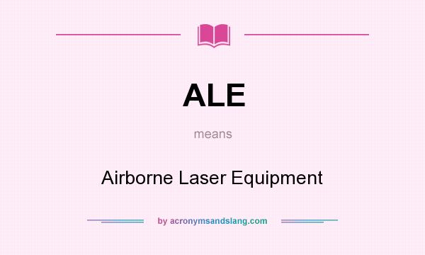 What does ALE mean? It stands for Airborne Laser Equipment