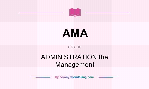 What does AMA mean? It stands for ADMINISTRATION the Management