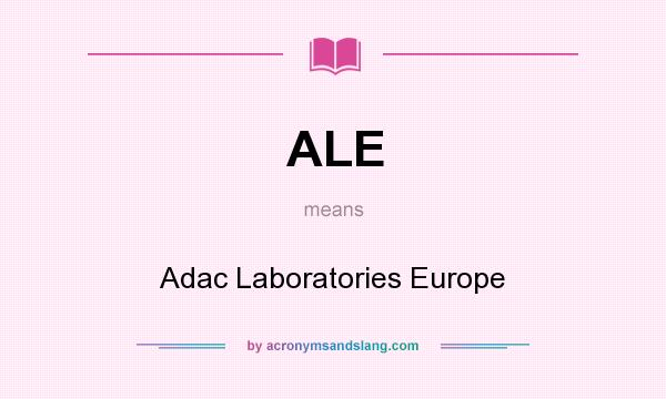What does ALE mean? It stands for Adac Laboratories Europe