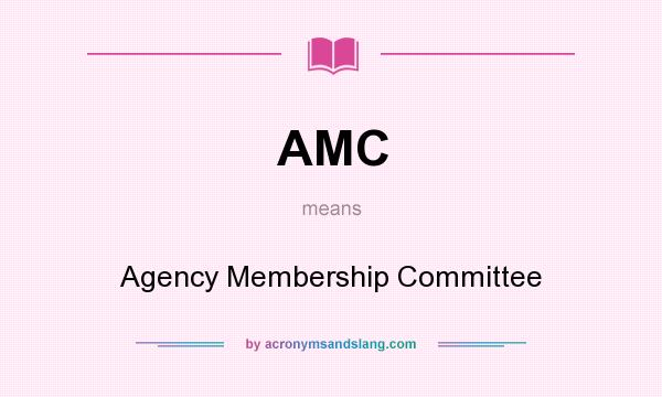 What does AMC mean? It stands for Agency Membership Committee