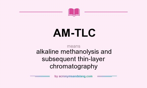 What does AM-TLC mean? It stands for alkaline methanolysis and subsequent thin-layer chromatography