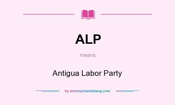 What does ALP mean? It stands for Antigua Labor Party