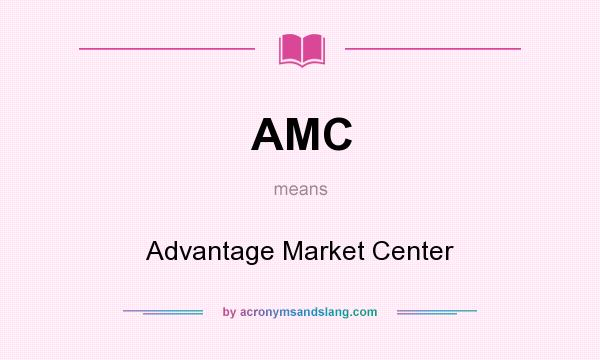 What does AMC mean? It stands for Advantage Market Center
