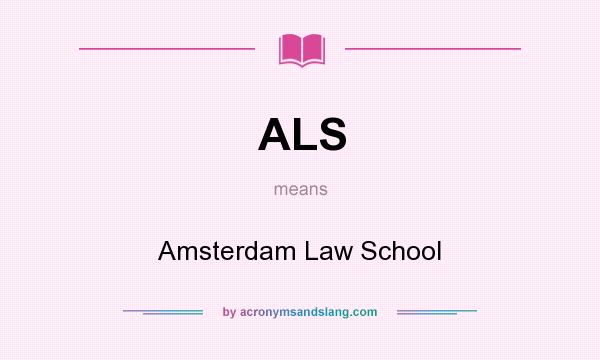 What does ALS mean? It stands for Amsterdam Law School