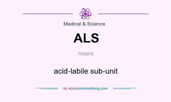 What does ALS mean? It stands for acid-labile sub-unit