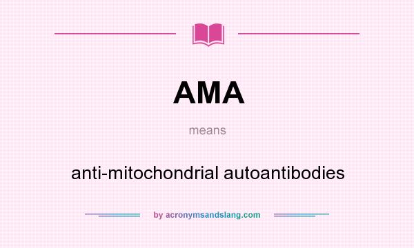 What does AMA mean? It stands for anti-mitochondrial autoantibodies