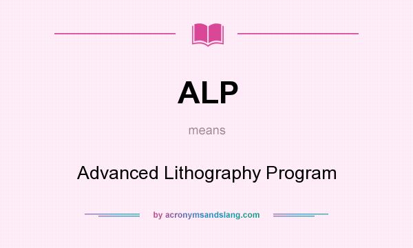What does ALP mean? It stands for Advanced Lithography Program