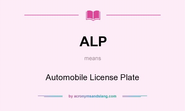 What does ALP mean? It stands for Automobile License Plate