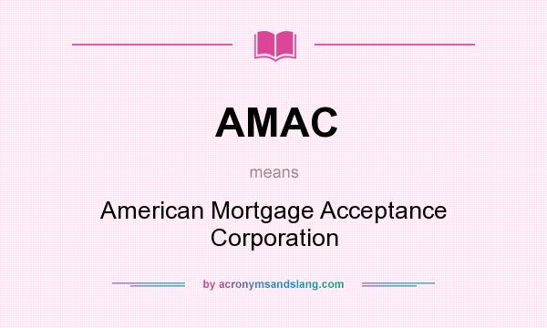 What does AMAC mean? It stands for American Mortgage Acceptance Corporation
