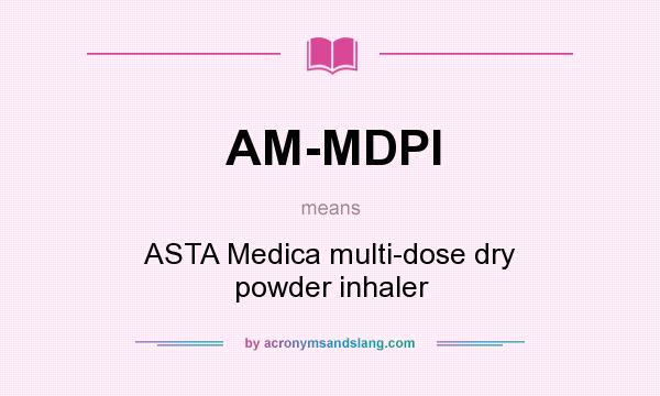 What does AM-MDPI mean? It stands for ASTA Medica multi-dose dry powder inhaler