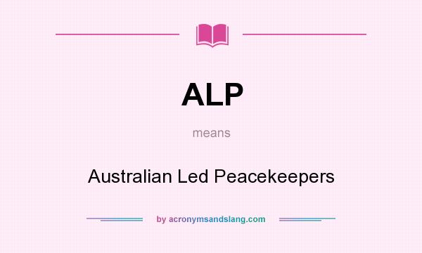 What does ALP mean? It stands for Australian Led Peacekeepers