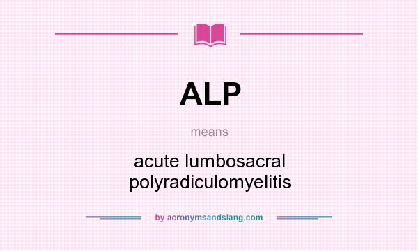 What does ALP mean? It stands for acute lumbosacral polyradiculomyelitis