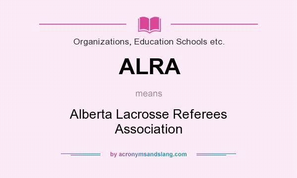 What does ALRA mean? It stands for Alberta Lacrosse Referees Association
