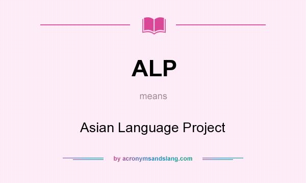 What does ALP mean? It stands for Asian Language Project