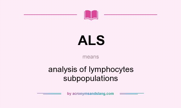 What does ALS mean? It stands for analysis of lymphocytes subpopulations