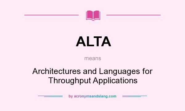 What does ALTA mean? It stands for Architectures and Languages for Throughput Applications