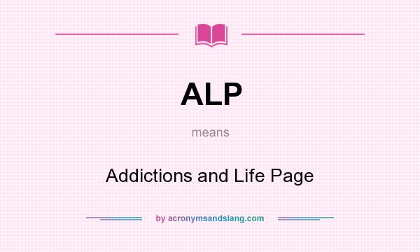 What does ALP mean? It stands for Addictions and Life Page
