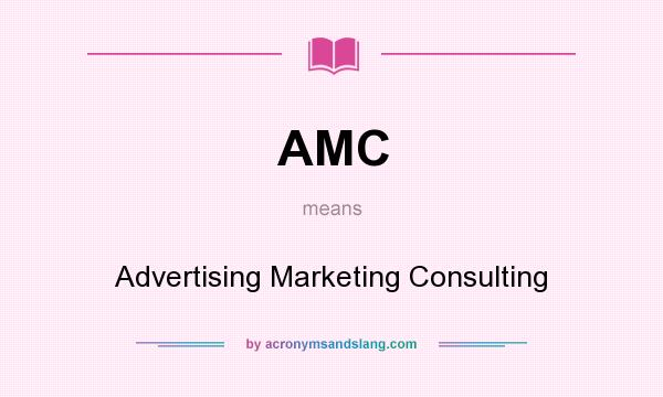 What does AMC mean? It stands for Advertising Marketing Consulting