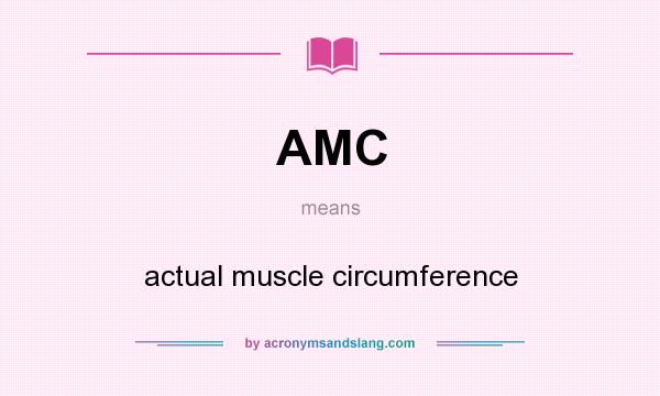 What does AMC mean? It stands for actual muscle circumference