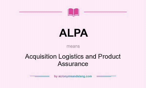What does ALPA mean? It stands for Acquisition Logistics and Product Assurance