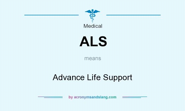 What does ALS mean? It stands for Advance Life Support