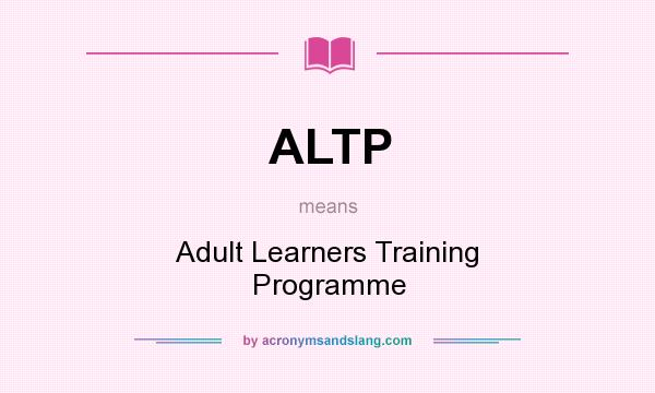 What does ALTP mean? It stands for Adult Learners Training Programme