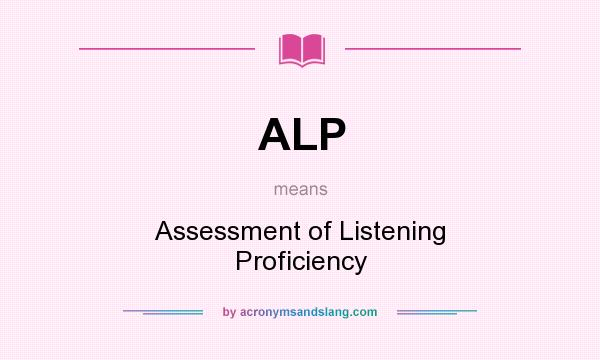 What does ALP mean? It stands for Assessment of Listening Proficiency