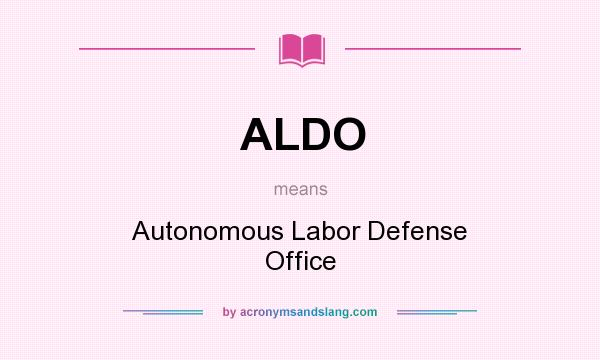 What does ALDO mean? It stands for Autonomous Labor Defense Office