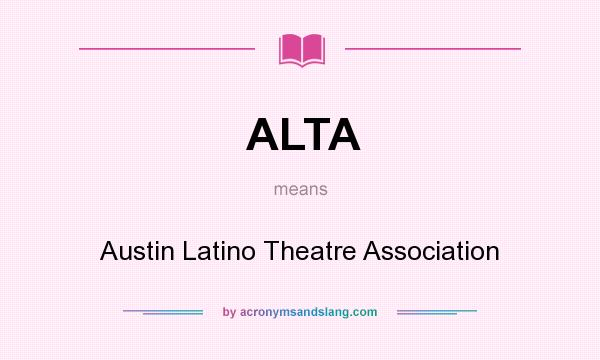 What does ALTA mean? It stands for Austin Latino Theatre Association