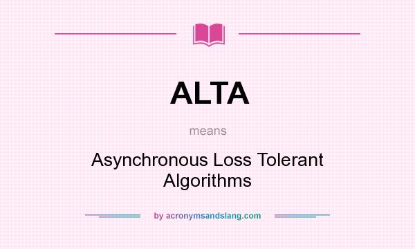 What does ALTA mean? It stands for Asynchronous Loss Tolerant Algorithms
