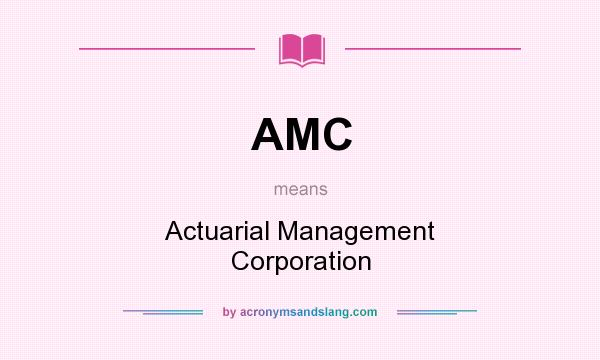 What does AMC mean? It stands for Actuarial Management Corporation