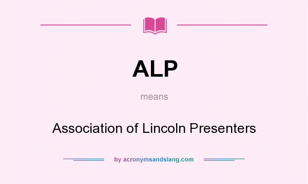 What does ALP mean? It stands for Association of Lincoln Presenters