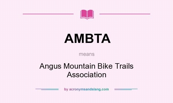 What does AMBTA mean? It stands for Angus Mountain Bike Trails Association