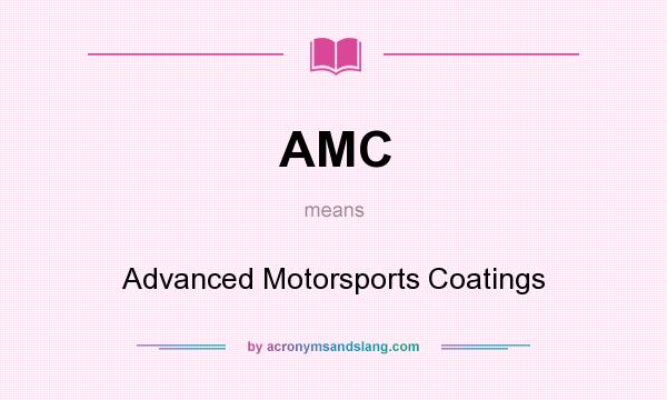 What does AMC mean? It stands for Advanced Motorsports Coatings