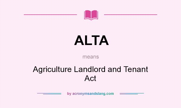 What does ALTA mean? It stands for Agriculture Landlord and Tenant Act