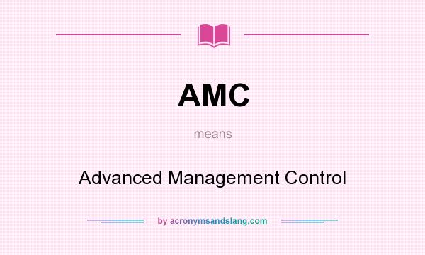 What does AMC mean? It stands for Advanced Management Control