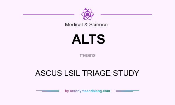What does ALTS mean? It stands for ASCUS LSIL TRIAGE STUDY