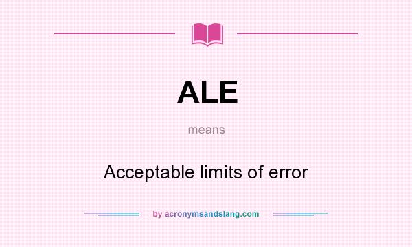 What does ALE mean? It stands for Acceptable limits of error