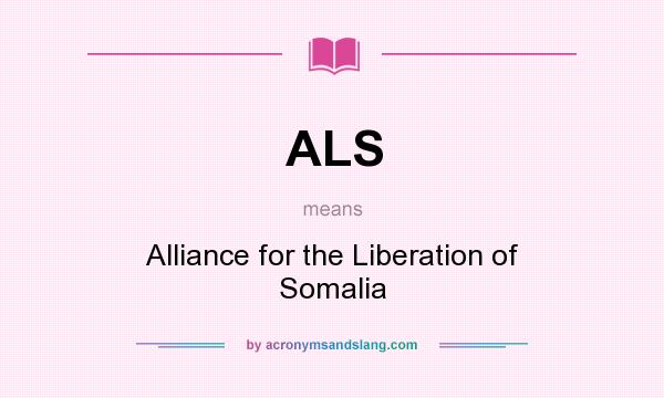 What does ALS mean? It stands for Alliance for the Liberation of Somalia