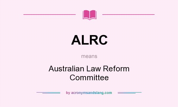 What does ALRC mean? It stands for Australian Law Reform Committee