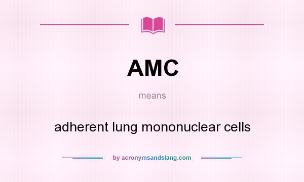 What does AMC mean? It stands for adherent lung mononuclear cells