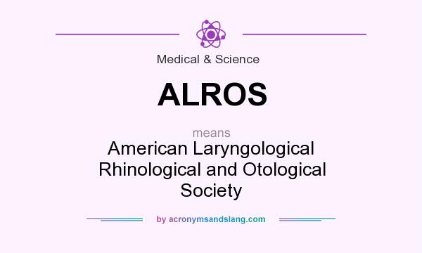 What does ALROS mean? It stands for American Laryngological Rhinological and Otological Society