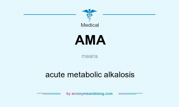 What does AMA mean? It stands for acute metabolic alkalosis