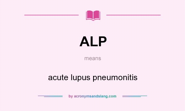 What does ALP mean? It stands for acute lupus pneumonitis