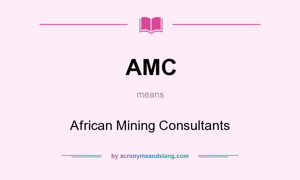 What does AMC mean? It stands for African Mining Consultants