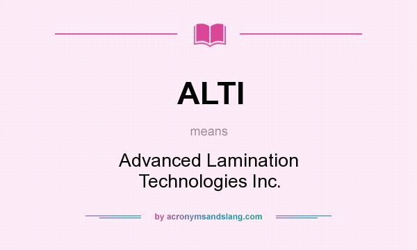 What does ALTI mean? It stands for Advanced Lamination Technologies Inc.