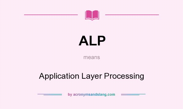 What does ALP mean? It stands for Application Layer Processing