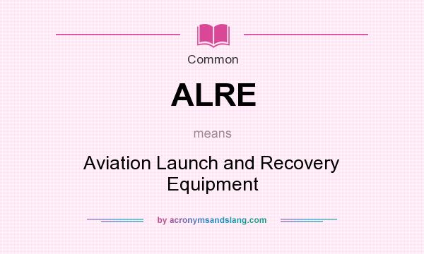 What does ALRE mean? It stands for Aviation Launch and Recovery Equipment