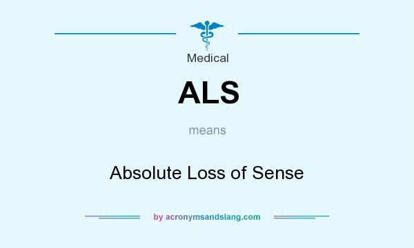 What does ALS mean? It stands for Absolute Loss of Sense