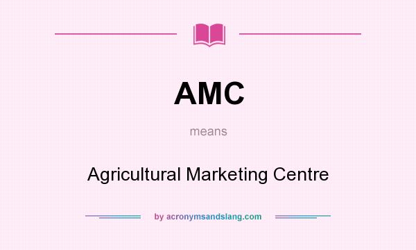 What does AMC mean? It stands for Agricultural Marketing Centre